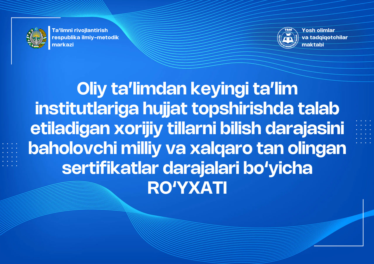 Oliy ta’limdan keyingi ta’lim institutlariga hujjat topshirishda talab etiladigan xorijiy tillarni bilish darajasini baholovchi milliy va xalqaro tan olingan sertifikatlar darajalari bo‘yicha ro‘yxati