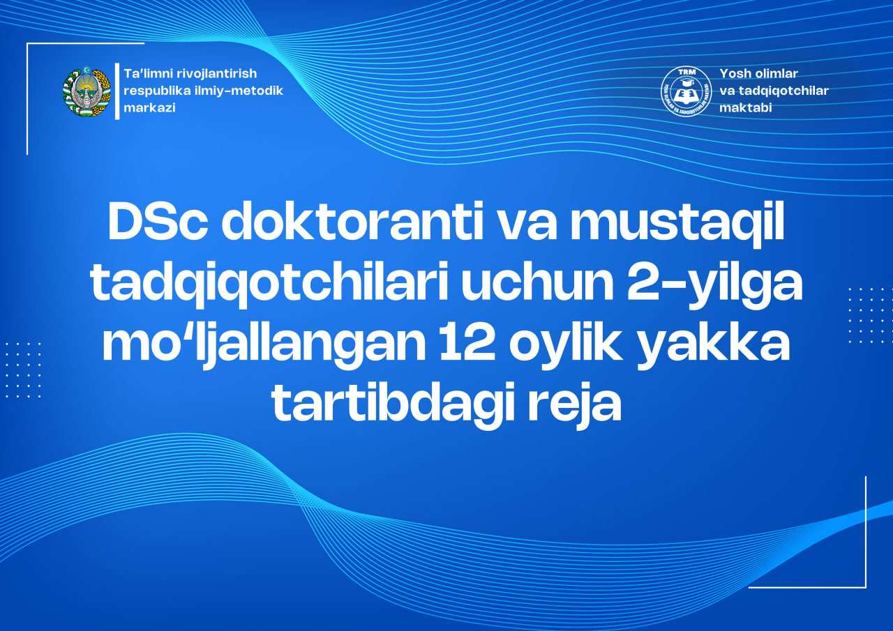 DSc doktoranti va mustaqil tadqiqotchilari uchun 2-yilga mo‘ljallangan 12 oylik yakka tartibdagi reja